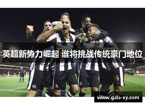 英超新势力崛起 谁将挑战传统豪门地位
