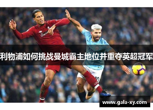 利物浦如何挑战曼城霸主地位并重夺英超冠军