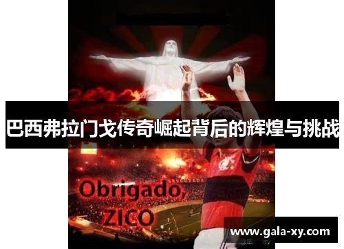 巴西弗拉门戈传奇崛起背后的辉煌与挑战