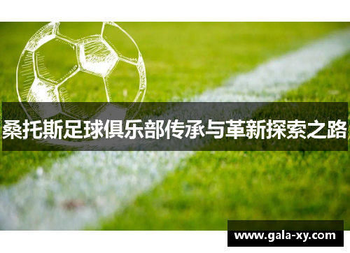 桑托斯足球俱乐部传承与革新探索之路