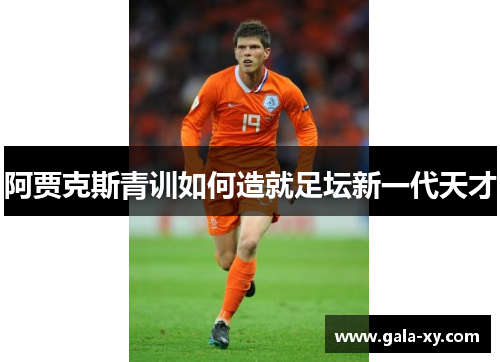 阿贾克斯青训如何造就足坛新一代天才