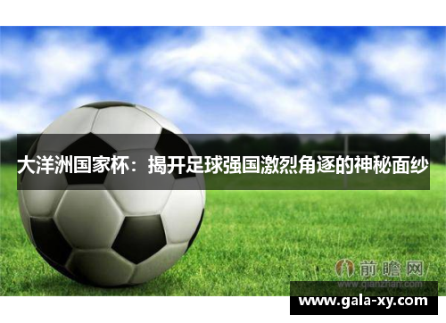 大洋洲国家杯：揭开足球强国激烈角逐的神秘面纱