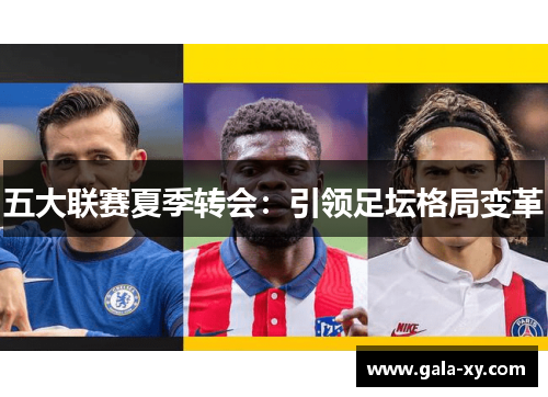五大联赛夏季转会：引领足坛格局变革
