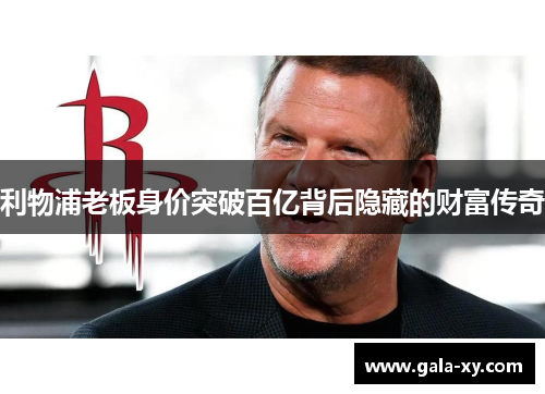 利物浦老板身价突破百亿背后隐藏的财富传奇 利物浦老板身价突破百亿背后隐藏的财富传奇