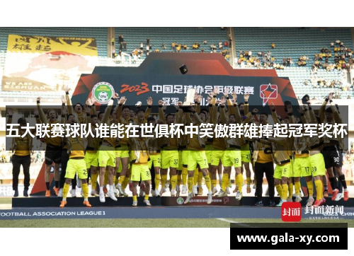 五大联赛球队谁能在世俱杯中笑傲群雄捧起冠军奖杯 五大联赛球队谁能在世俱杯中笑傲群雄捧起冠军奖杯