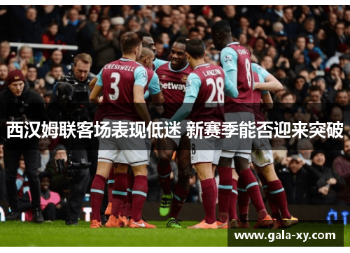 西汉姆联客场表现低迷 新赛季能否迎来突破