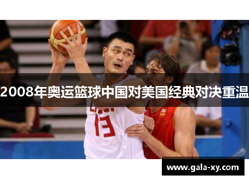 2008年奥运篮球中国对美国经典对决重温