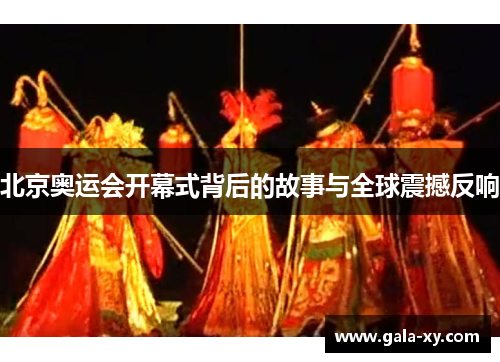 北京奥运会开幕式背后的故事与全球震撼反响