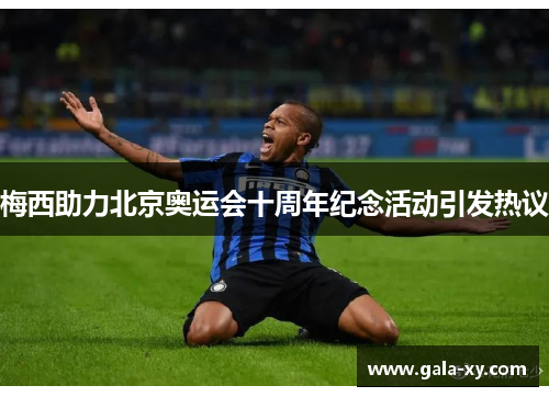 梅西助力北京奥运会十周年纪念活动引发热议