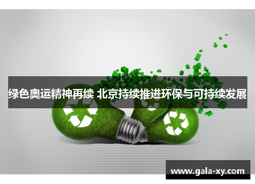 绿色奥运精神再续 北京持续推进环保与可持续发展